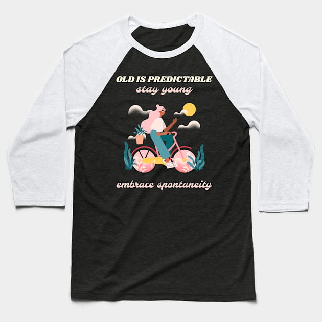 Old is predictable stay young embrace spontaneity Baseball T-Shirt by Tropical Zen Printz